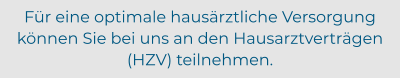Für eine optimale hausärztliche Versorgung können Sie bei uns an den Hausarztverträgen (HZV) teilnehmen.